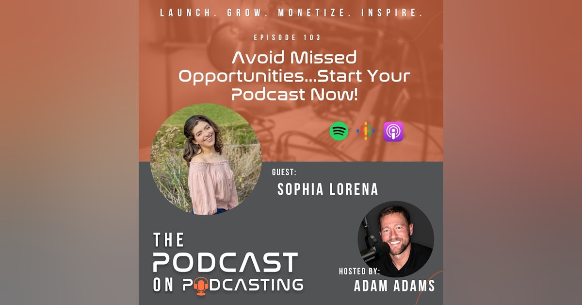 Ep103: Avoid Missed Opportunities...Start Your Podcast Now! - Sophia Lorena