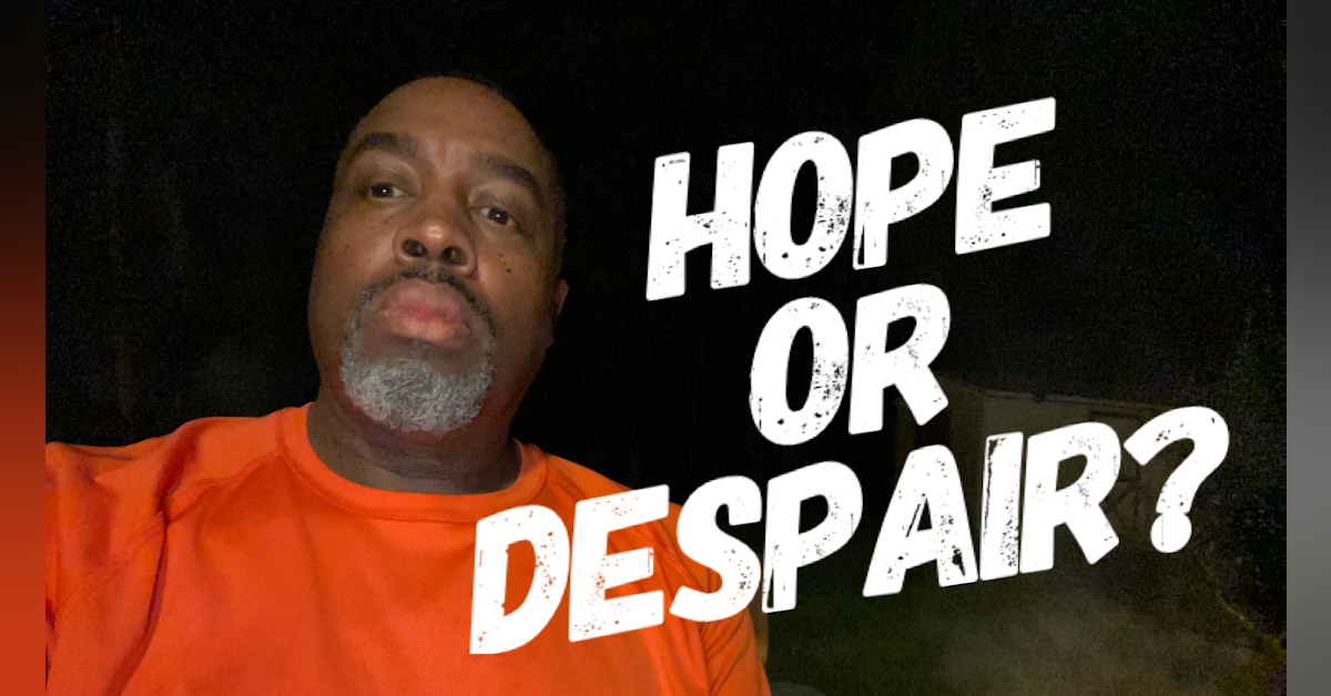 Hope or Despair?  | episode 204