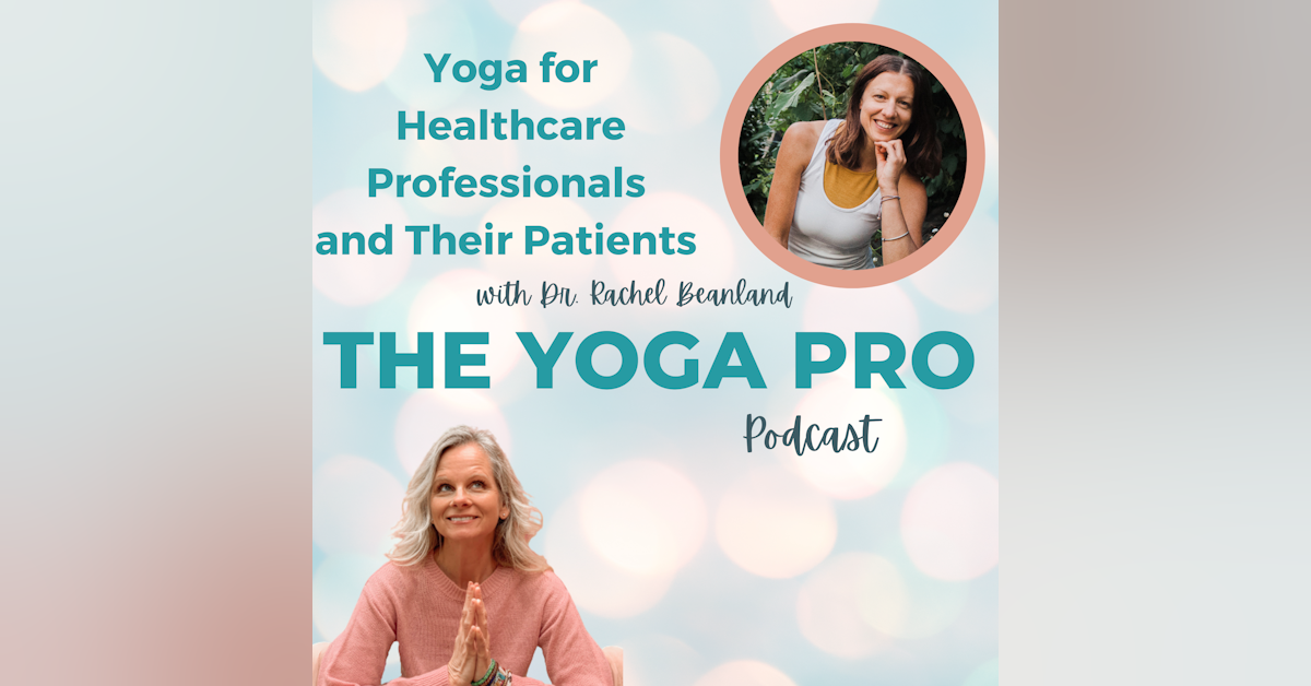 Yoga for Healthcare Professionals and Their Patients with Dr. Rachel Beanland