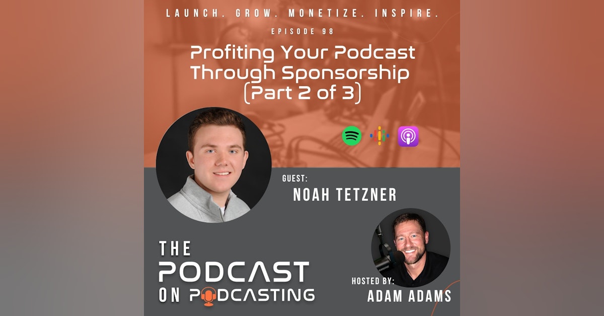 Ep98: Profiting Your Podcast Through Sponsorship (Part 2 of 3) - Noah Tetzner