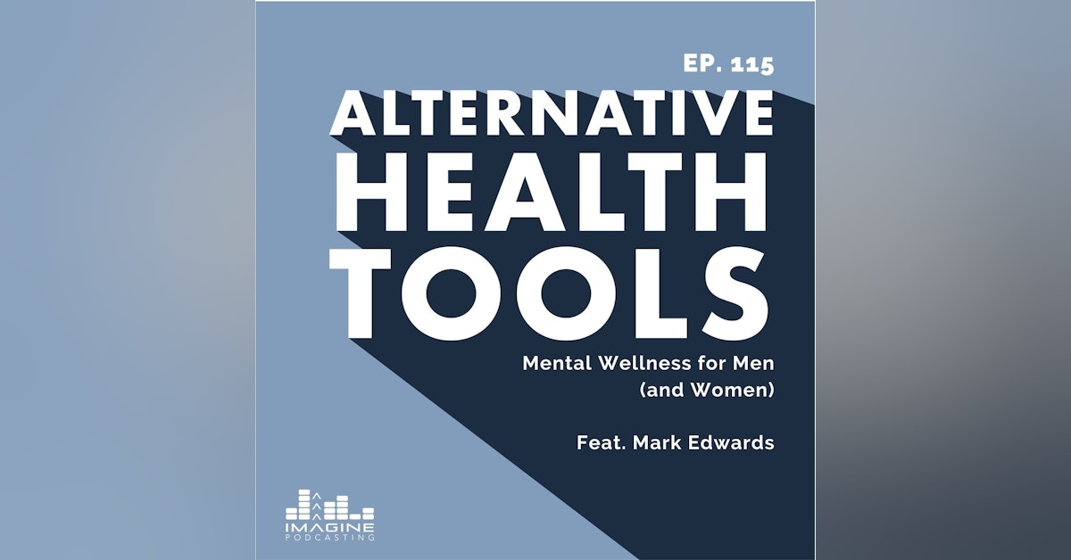 115 Mark Edwards: Mental Wellness for Men (and Women)