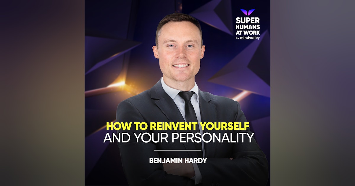 How To Reinvent Yourself & Your Personality - Benjamin Hardy