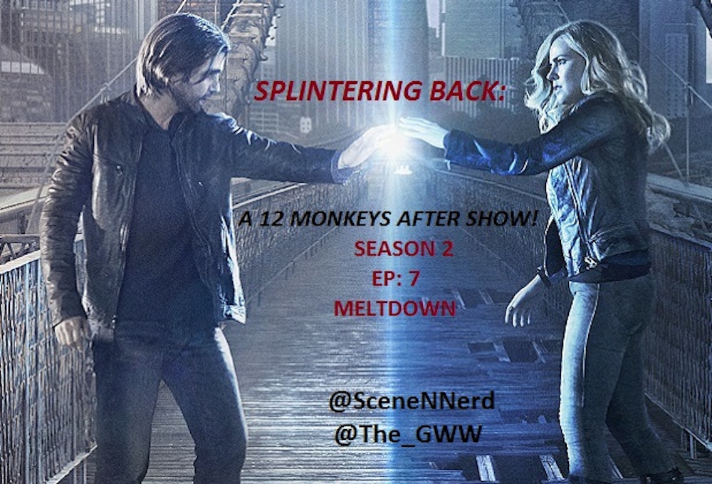 SPLINTERING BACK: A 12 Monkeys After Show! EP. 7 - Meltdown