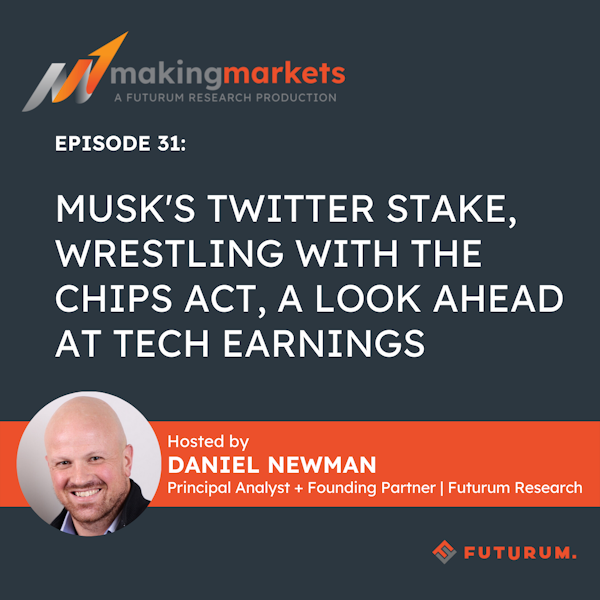 Making Market EP31: Musk's Twitter Stake, Wrestling with the Chips Act, Look Ahead at Tech Earnings
