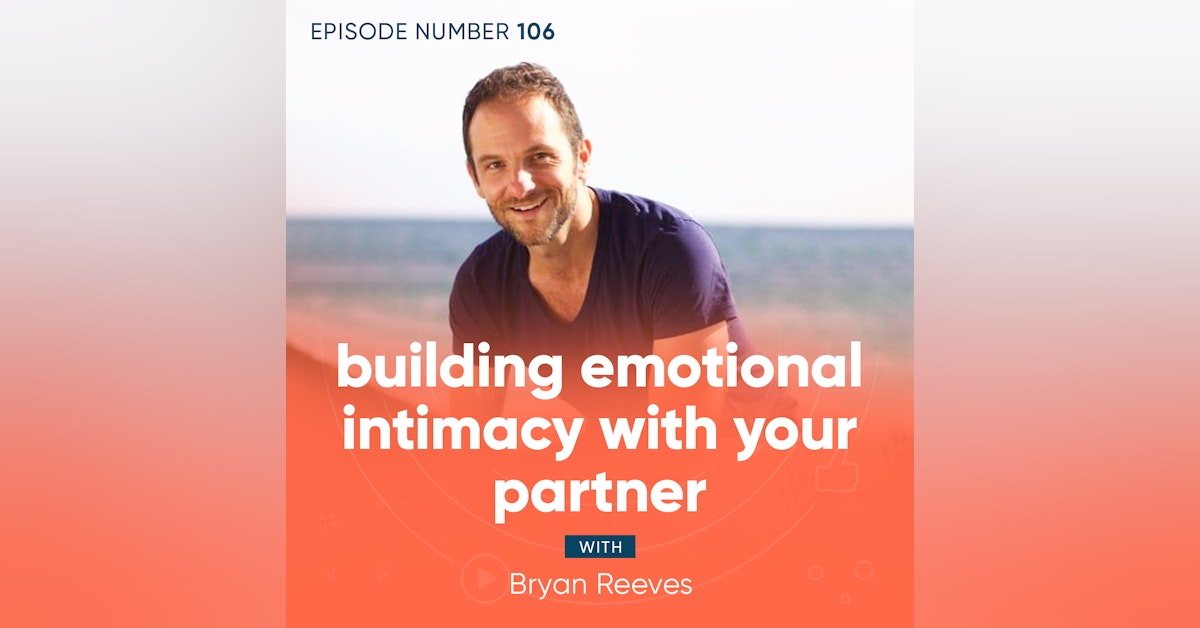 106. Building Emotional Intimacy with Your Partner with Bryan Reeves