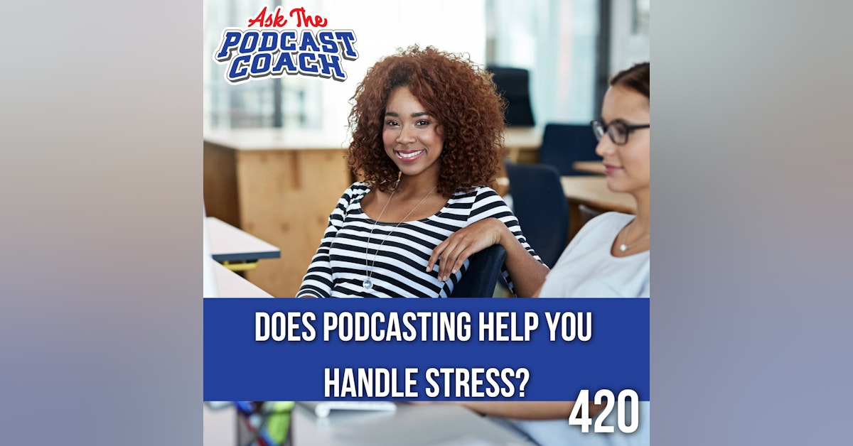Does Podcasting Help You Handle Stress