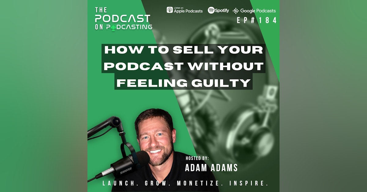Ep184: How To Sell Your Podcast Without Feeling Guilty