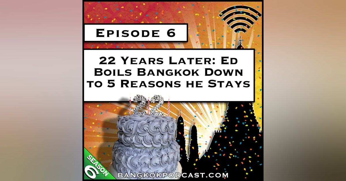 22 Years Later: Ed Boils Bangkok Down to 5 Reasons He Stays [S6.E6]