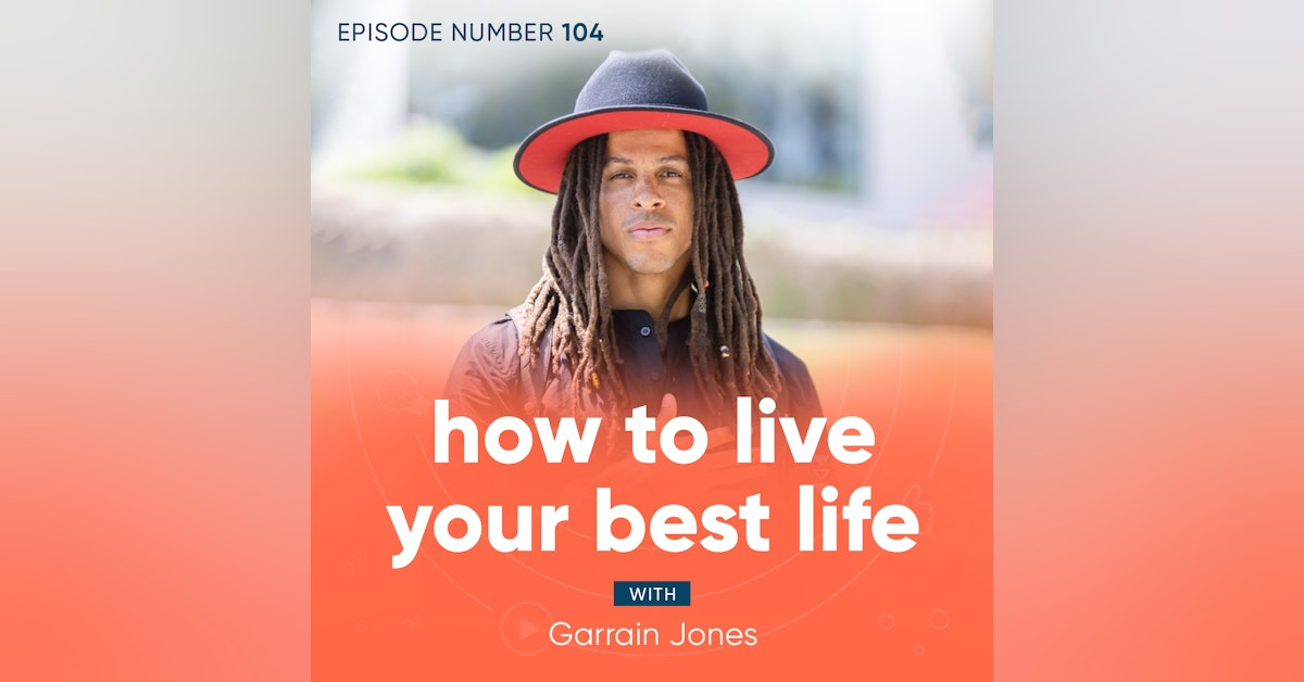 104. How To Live Your Best Life with Garrain Jones