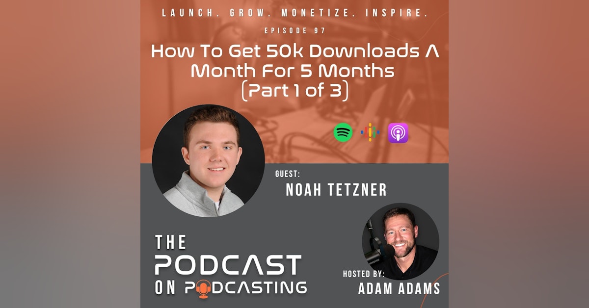 Ep97: How To Get 50k Downloads A Month For 5 Months (Part 1 of 3) - Noah Tetzner