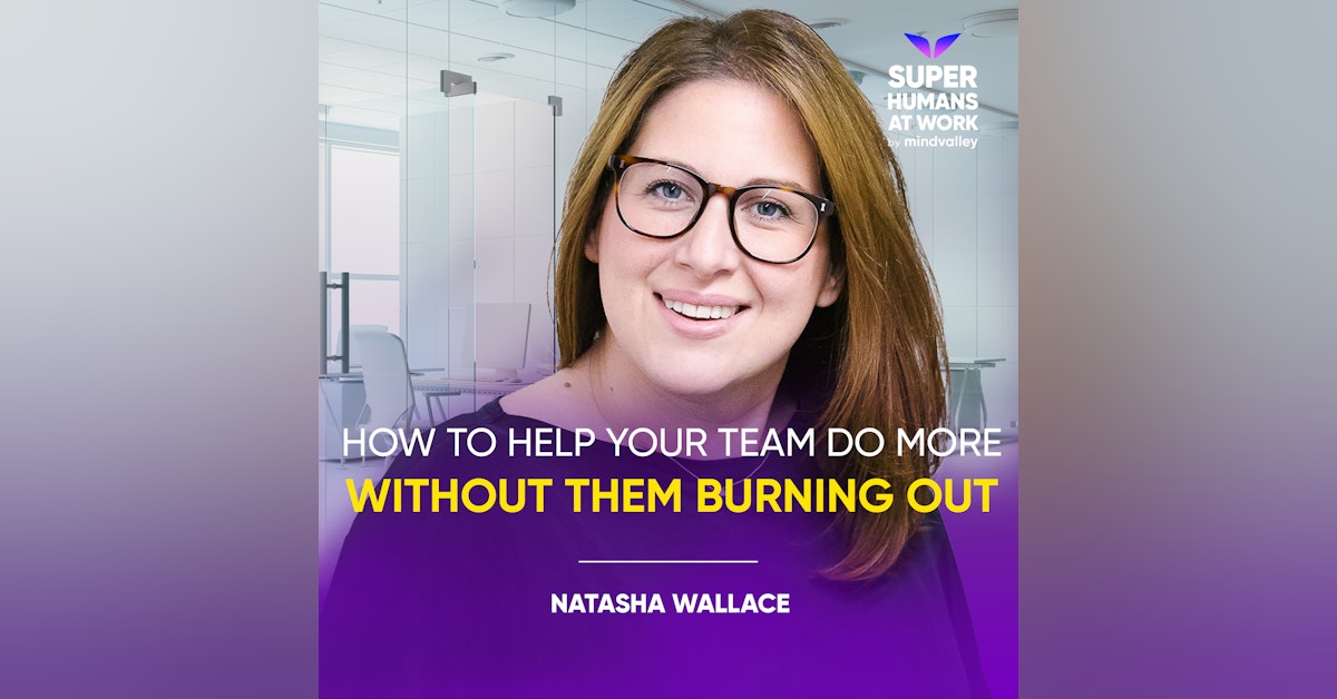 How To Help Your Team Do More Without Them Burning Out - Natasha Wallace