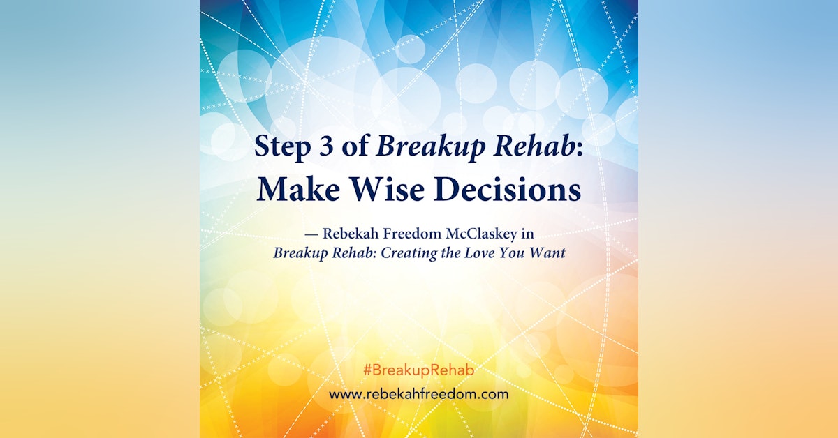 Step 3 Breakup Rehab - Make Wise Decisions