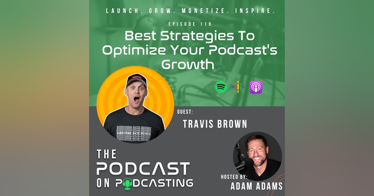 Ep119:  Best Strategies To Optimize Your Podcast's Growth - Travis Brown