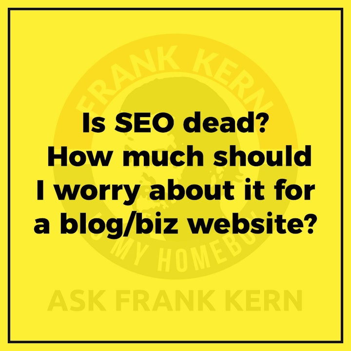 Is SEO dead? How much should I worry about it for a blog/biz website?
