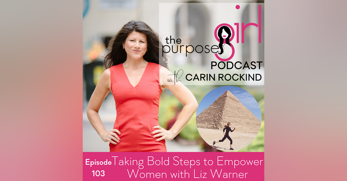 The PurposeGirl Podcast Episode 103: Taking Bold Steps to Empower Women with Liz Warner