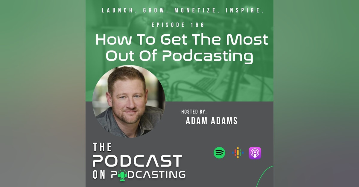 Ep166: How To Get The Most Out Of Podcasting