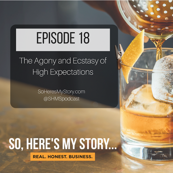 Ep18: The Agony and Ecstasy of High Expectations