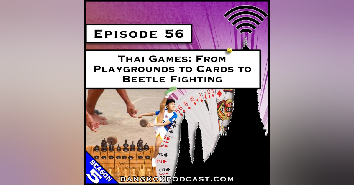 Thai Games: From Playgrounds to Cards to Beetle Fighting [S5.E.56]