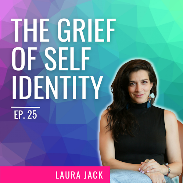 Ep. 25 | The Grief of Self Identity with Laura Jack Image