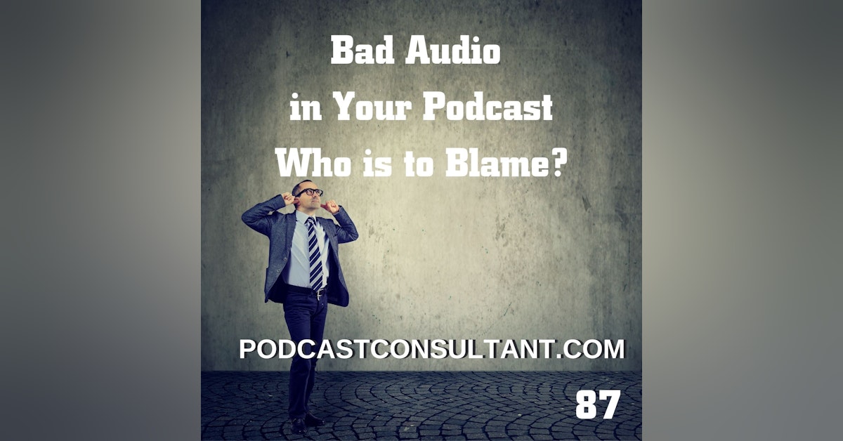 Bad Audio in Your Podcast - Who is to Blame?