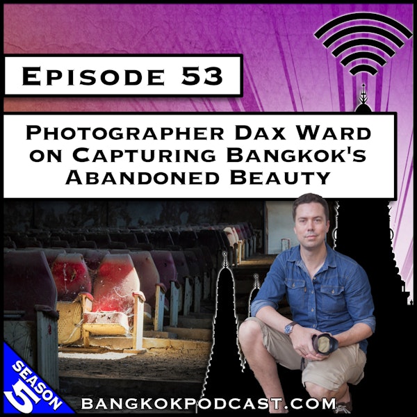 Photographer Dax Ward on Capturing Bangkok's Abandoned Beauty [S5.E53] Image
