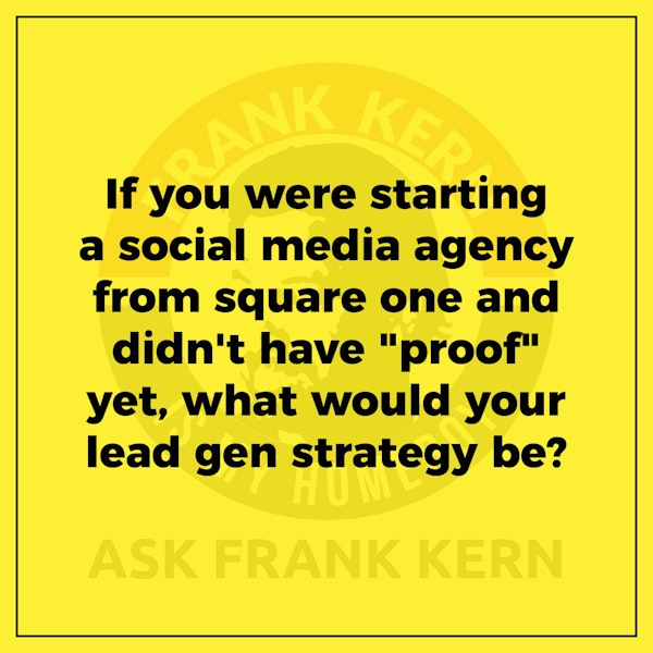 If you were starting a social media agency from square one and didn't have "proof" yet, what would your lead gen strategy be? Image