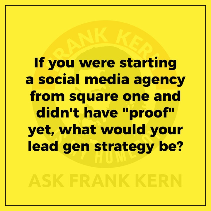 If you were starting a social media agency from square one and didn't have "proof" yet, what would your lead gen strategy be?
