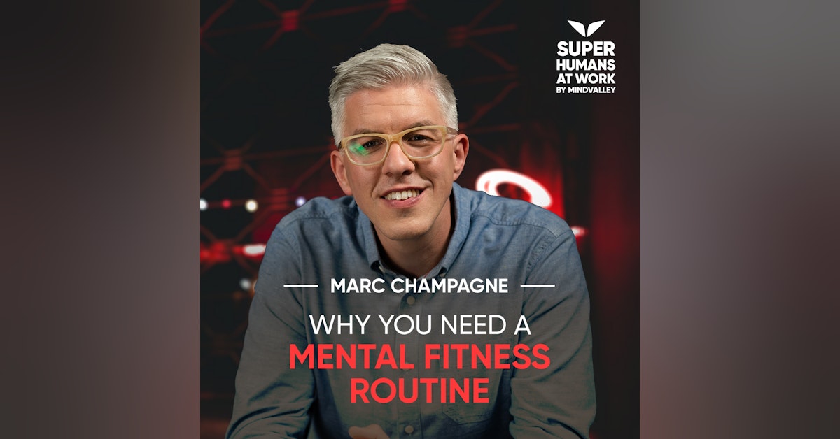 Why you need a Mental Fitness Routine - Marc Champagne