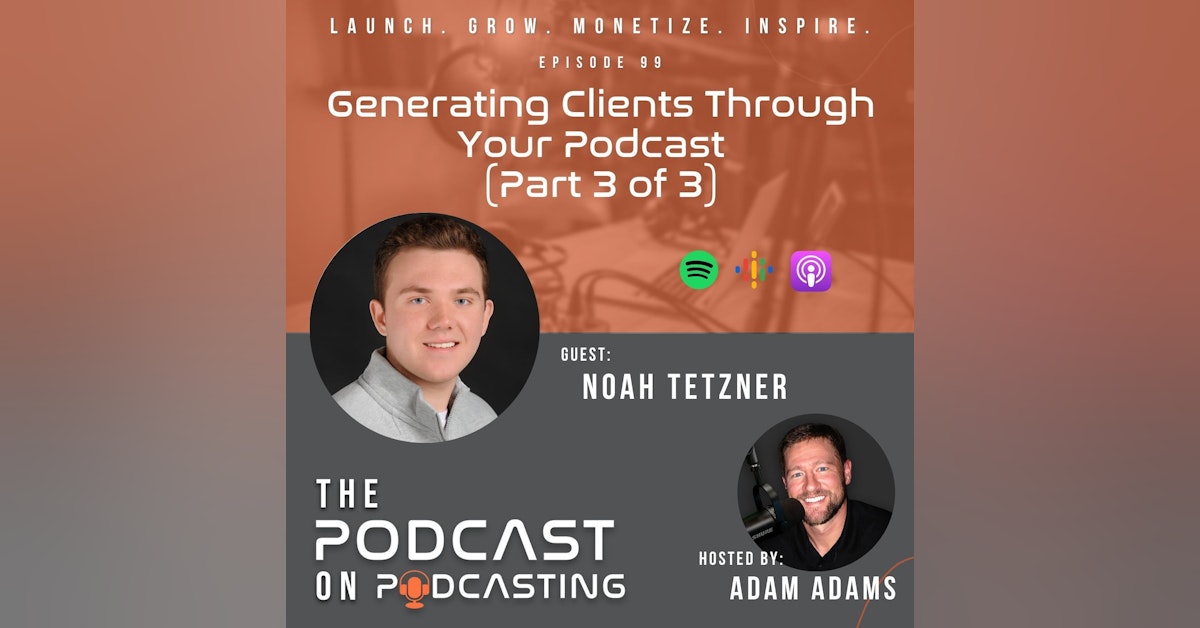 Ep99: Generating Clients through Your Podcast (Part 3 of 3) - Noah Tetzner