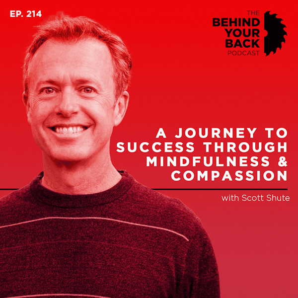 Ep. 214 :: Scott Shute: A Journey to Success Through Mindfulness and Compassion Image