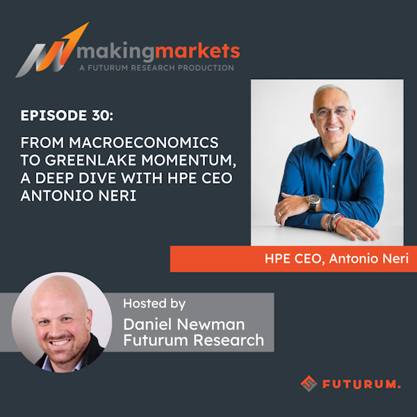 Making Markets EP30: From Macroeconomics to GreenLake Momentum, a Deep Dive with HPE CEO Antonio Neri