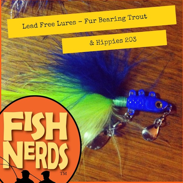 Lead Free Lures Fur Bearing Trout and Hippies ep 203