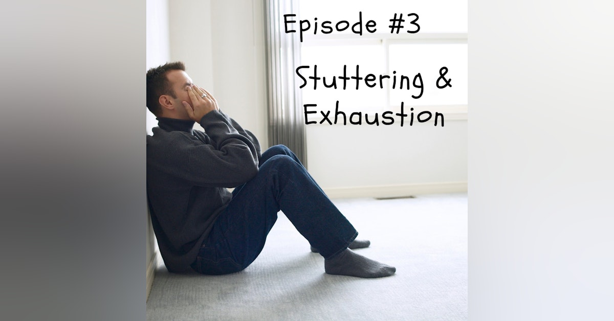 Stuttering & Exhaustion