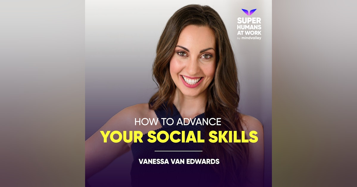 How To Advance Your Social Skills - Vanessa Van Edwards