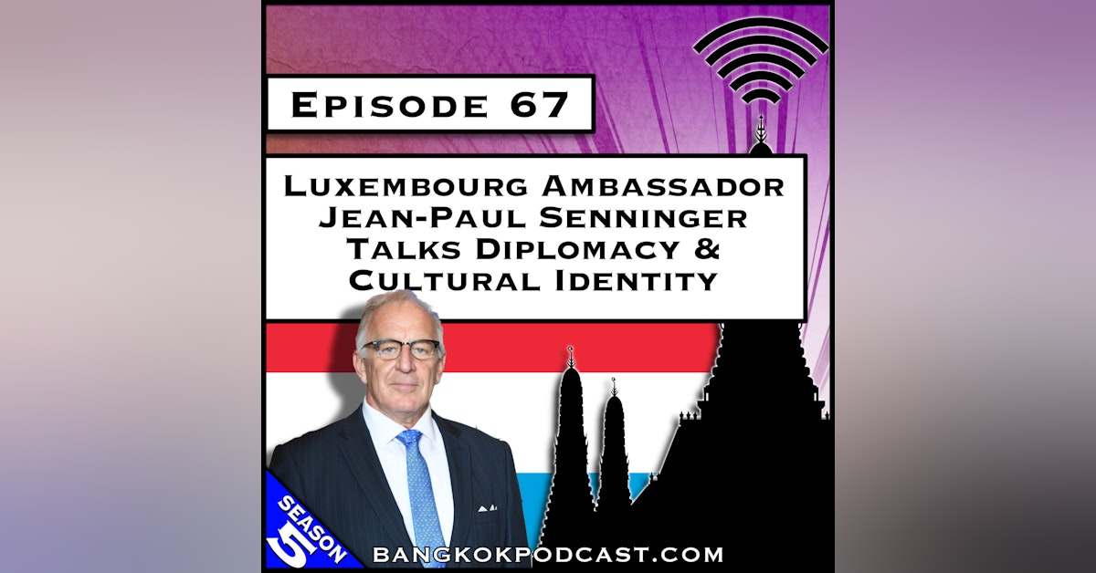 Luxembourg Ambassador Jean-Paul Senninger Talks Diplomacy & Cultural Identity [S5.E67]