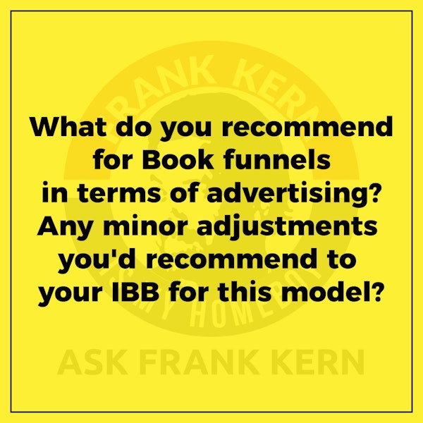 What do you recommend for Book funnels in terms of advertising? Any minor adjustments you'd recommend to your IBB for this model? Image