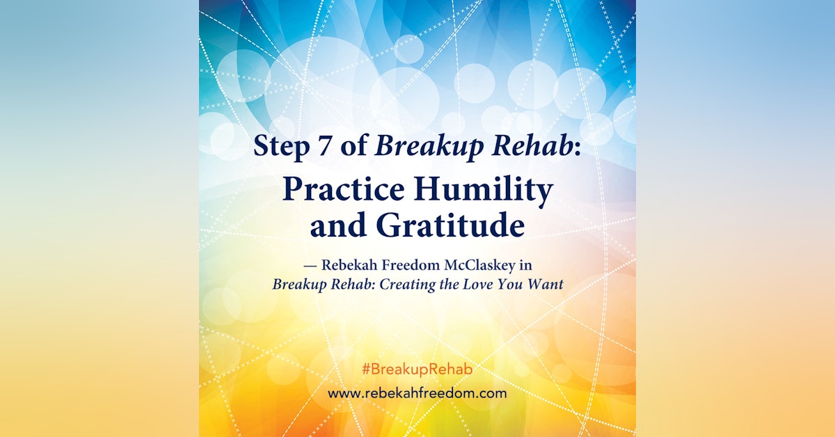 Step 7 Breakup Rehab - Practice Humility and Gratitude