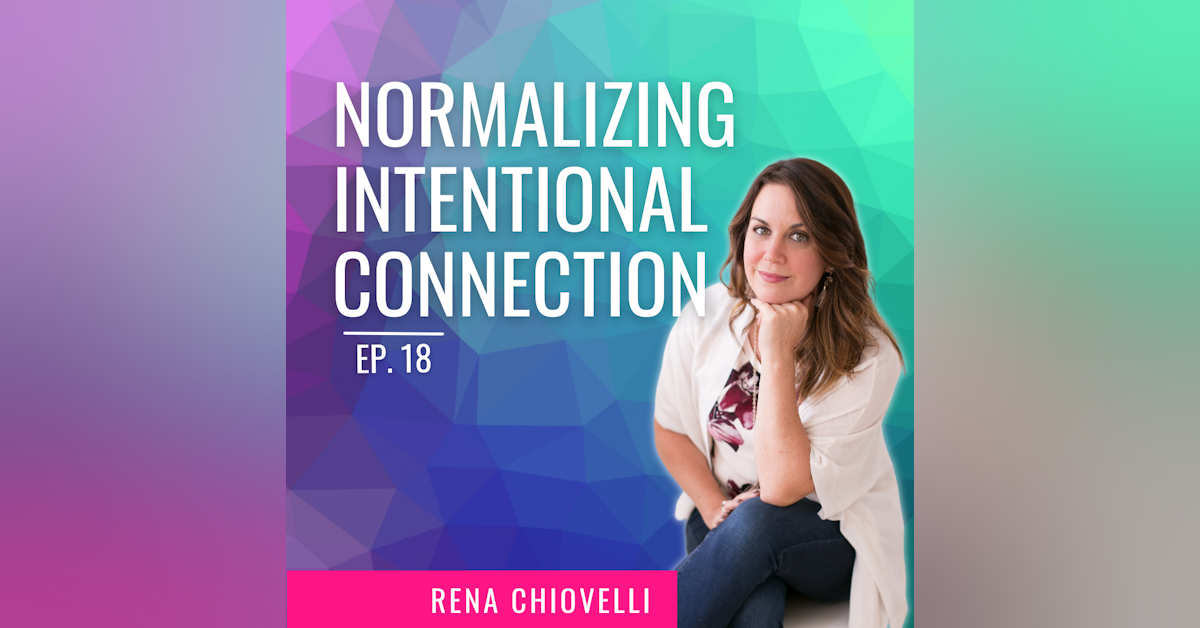 EP. 18 | Normalizing Intentional Connection with Rena Chiovelli