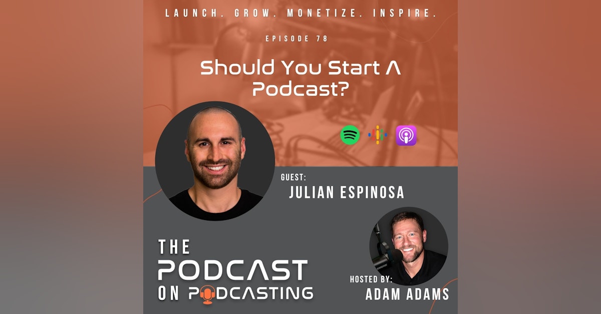 Ep78: Should You Start A Podcast? - Julian Espinosa