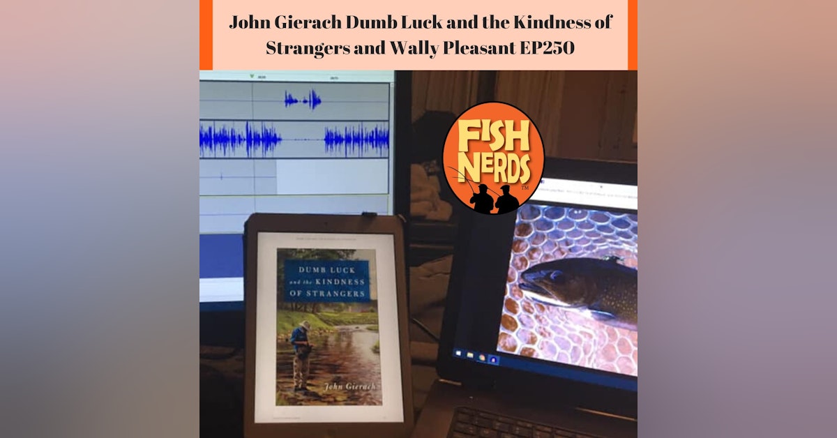John Gierach Dumb Luck and the Kindness of Strangers and Wally Pleasant EP250
