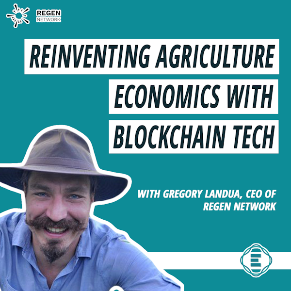 #224 - How to Reinvent the Economics of Agriculture Using Blockchain Technology, with Gregory Landua, CEO of Regen Network Image
