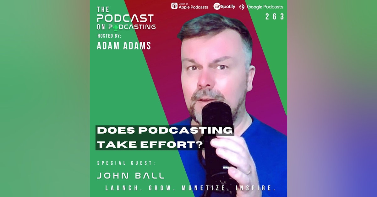 Ep263: Does Podcasting Take Effort? - John Ball