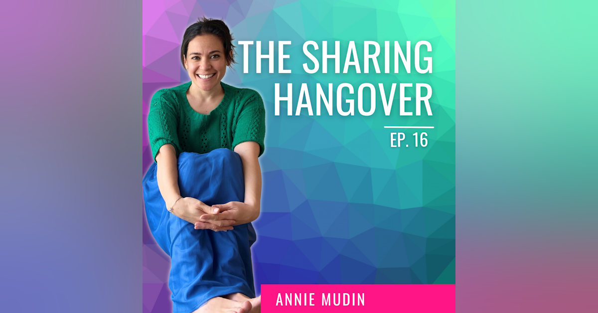 Ep. 16 | The Sharing Hangover with Annie Mudin