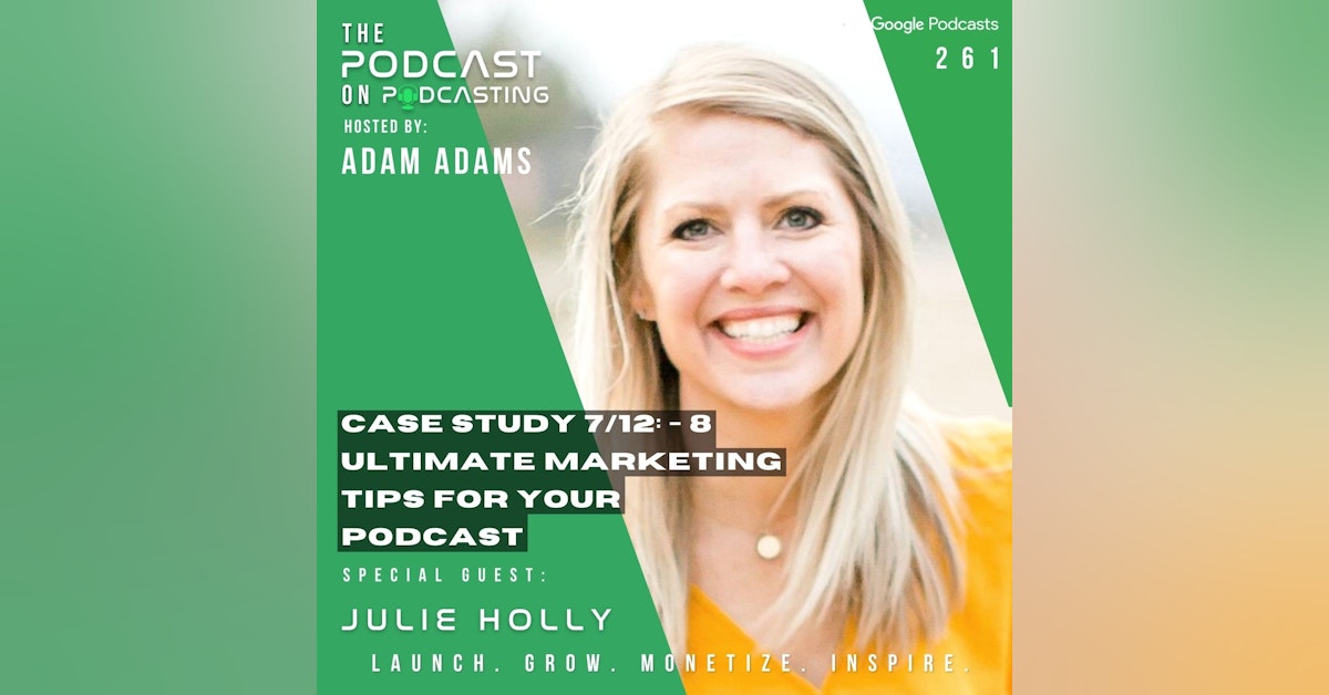Ep261: Case Study 7/12: - 8 Ultimate Marketing Tips For Your Podcast - Julie Holly
