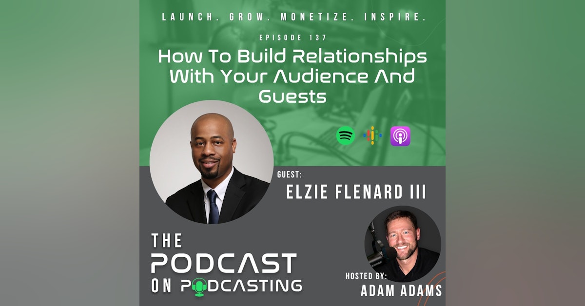 Ep137: How To Build Relationships With Your Audience And Guests - Elzie Flenard III