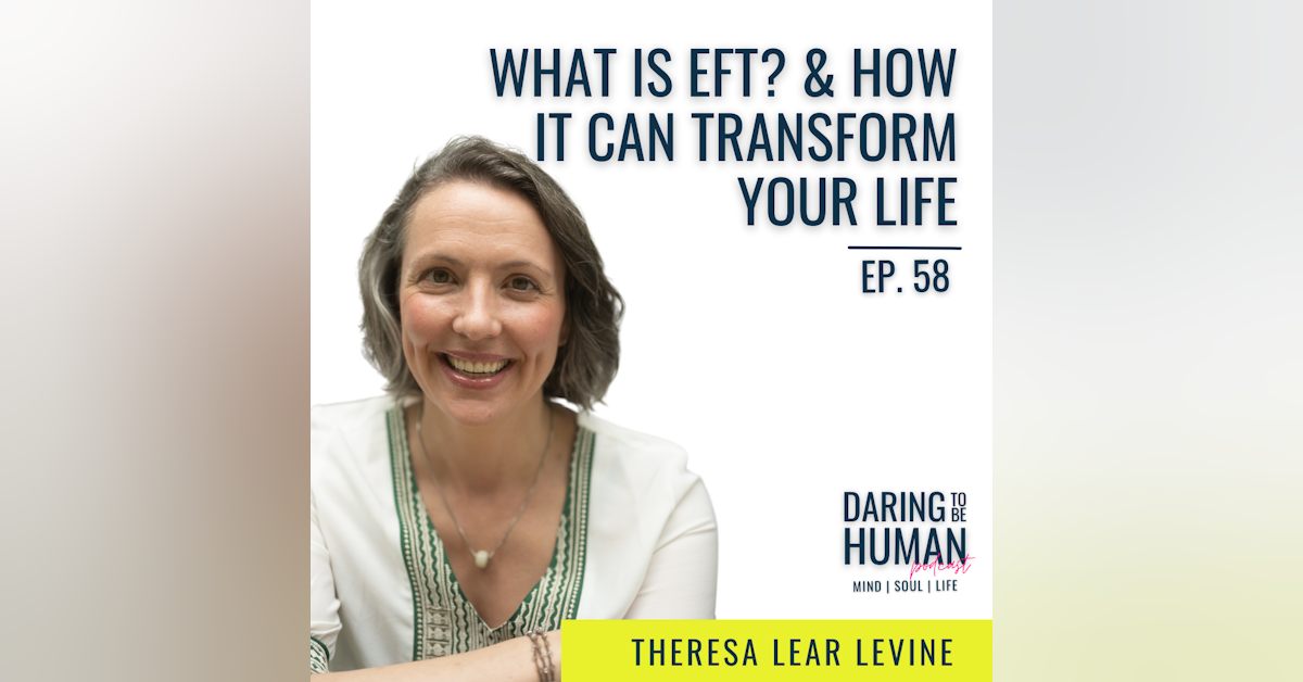 Ep. 58 | What is EFT and How it Can Transform Your Life with Theresa Lear Levine