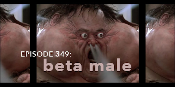 Episode 349: Beta Males