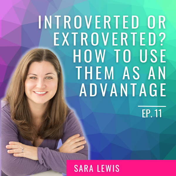 Ep. 11 | Introverted or Extroverted? How to use them as an advantage in life with Sara Lewis Image