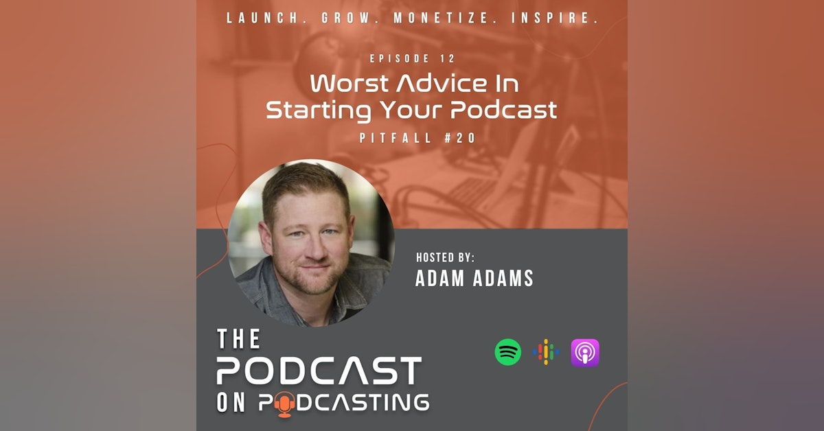 Ep12:  Worst Advice In Starting Your Podcast - Pitfall #20