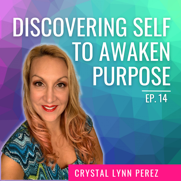 Ep. 14 | Discovering Self to Awaken Purpose with Crystal Lynn Perez Image